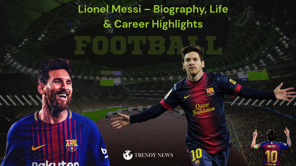Lionel Messi Biography and Career Highlights